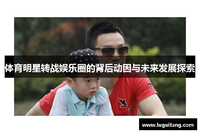 体育明星转战娱乐圈的背后动因与未来发展探索